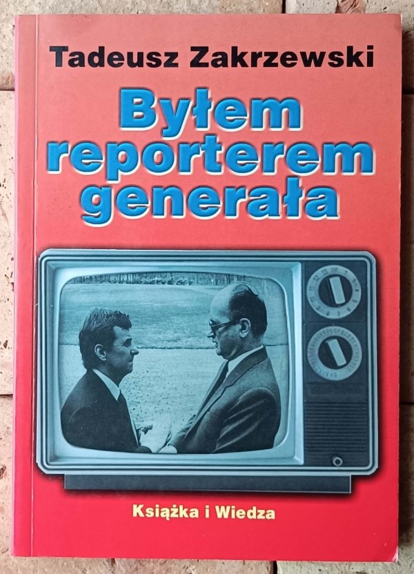 Tadeusz Zakrzewski • Byłem reporterem generała - okładka