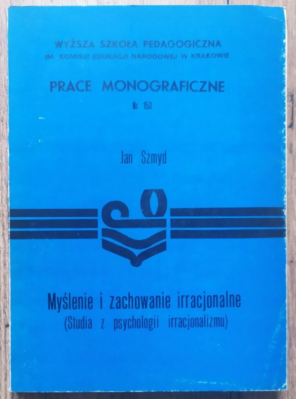 Jan Szmyd Myślenie i zachowanie irracjonalne (studia z psychologii irracjonalizmu)
