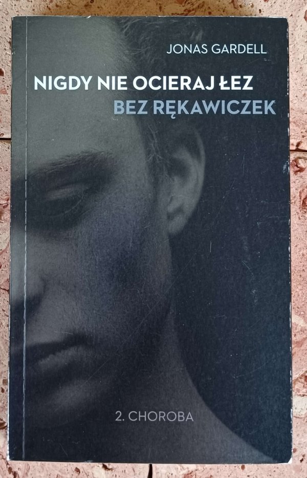 Jonas Gardell - Nigdy nie ocieraj łez bez rękawiczek | Tom 2 Choroba - okładka