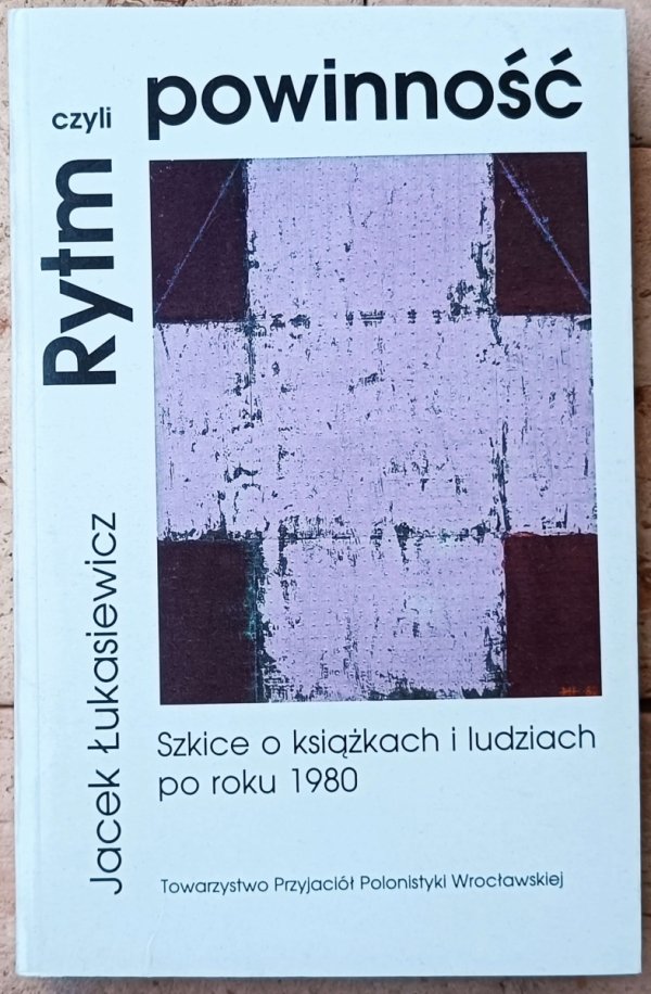 Jacek Łukasiewicz • Rytm czyli powinność. Szkice o książkach i ludziach po roku 1980 [Gombrowicz, Torańska, Miłosz, Szymborska, Herbert]