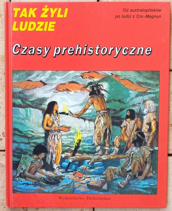 Tak żyli ludzie • Czasy prehistoryczne