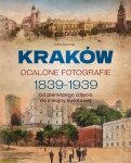 Kraków. Ocalone fotografie 1839-1939. Od pierwszego zdjęcia do II wojny światowej