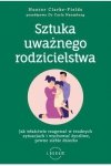 Sztuka uważnego rodzicielstwa. Jak właściwie reagować w trudnych sytuacjach i...