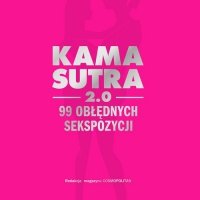 Kamasutra 2.0. 99 obłędnych sekspozycji 