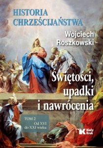 Historia chrześcijaństwa Tom 2 Świętości, upadki i nawrócenia, Od XVI do XXI wieku