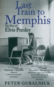 Last Train to Memphis. The Rise of Elvis Presley