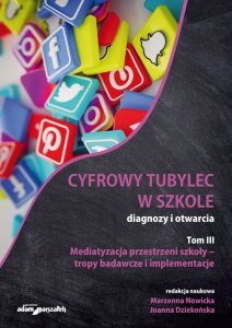 Cyfrowy tubylec w szkole diagnozy i otwarcia Tom 3 Mediatyzacja przestrzeni szkoły