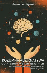 Rozumna alternatywa dla ateizmu i wierzeń religijnych