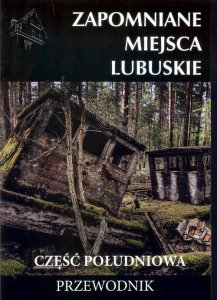 Zapomniane miejsca Lubuskie część południowa