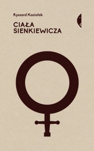 Ciała Sienkiewicza Studia o płci i przemocy