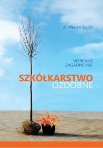 Szkółkarstwo ozdobne wybrane zagadnienia Wydanie 3 