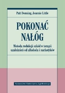Pokonać nałóg. Metoda redukcji szkód w terapii uzależnień od alkoholu i narkotyków