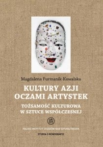 Kultury Azji oczami artystek. Tożsamość kulturowa w sztuce współczesnej. Studia i Monografie