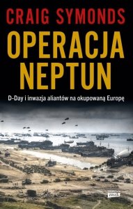 Operacja Neptun. D-Day i inwazja Aliantów na okupowaną Europę