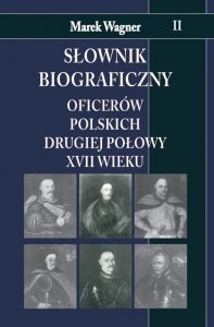 Słownik biograficzny oficerów polskich drugiej połowy XVII w. Tom 2