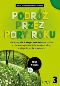 Podróż przez pory roku część 3 nowe wydanie Materiały dla II etapu nauczania uczniów z niepełnosprawnością intelektualną w stopn