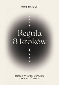 Reguła 8 kroków. Obudź w sobie odwagę i pewność siebie