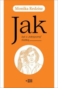 Jak żyć z toksyczną matką