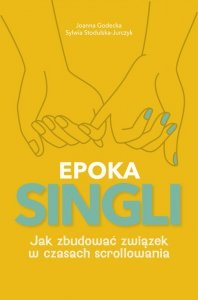 EPOKA SINGLI. Jak zbudować związek w czasach scrollowania