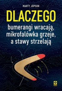 Dlaczego bumerangi wracają, mikrofalówka grzeje, a stawy strzelają