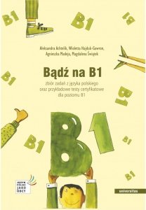 Bądź na B1 z nagraniami MP3. Zbiór zadań z języka polskiego oraz przykładowe testy certyfikatowe dla poziomu B1