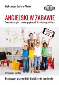 Angielski w zabawie. Scenariusze gier i zabaw językowych dla młodszych dzieci. Praktyczny przewodnik dla lektorów i rodziców 