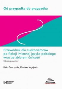 Od przypadka do przypadka. Przewodnik dla cudzoziemców po fleksji imiennej języka polskiego wraz ze zbiorem ćwiczeń B1-C2