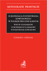 Europeizacja postępowania dowodowego w polskim procesie karnym. Wpływ standardów europejskich na krajowe postępowanie dowodowe