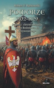 Pomorze 1102-1129. Podbój i chrystianizacja przez Bolesława III Krzywoustego