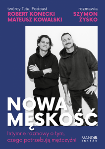 Nowa męskość. Intymne rozmowy o tym, czego potrzebują mężczyźni