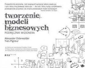 Tworzenie modeli biznesowych. Podręcznik wizjonera