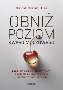 Obniż poziom kwasu moczowego. Twój klucz do utraty masy, kontroli poziomu cukru i znakomitego zdrowi