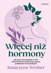 Więcej niż hormony. Jak przywrócić spokój w ciele i dotrzeć do prawdziwej przyczyny problemów hormon