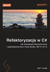 Refaktoryzacja w C#. Jak zredukować dług techniczny i optymalizować kod z Visual Studio, .NET 8 i C#