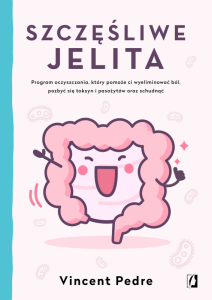 Szczęśliwe jelita. Program oczyszczania, który pomoże ci wyeliminować ból, pozbyć się toksyn i pasoż