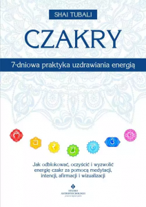 Czakry. 7-dniowa praktyka uzdrawiania energią