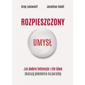 Rozpieszczony umysł. Jak dobre intencje i złe idee skazują pokolenia na porażkę