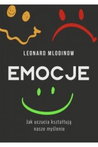Emocje. Jak uczucia kształtują nasze myślenie