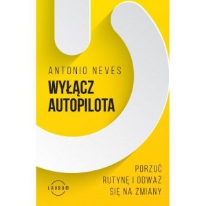 Wyłącz autopilota. Porzuć rutynę i odważ się na zmiany