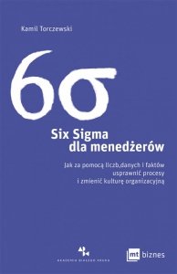 Six Sigma dla menedżerów. Jak za pomocą liczb, danych i faktów usprawnić procesy i zmienić kulturę o