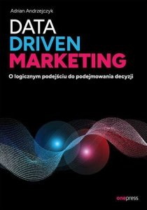 Data driven marketing. O logicznym podejściu do podejmowania decyzji