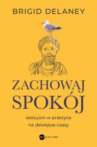 Zachowaj spokój. Stoicyzm w praktyce na dzisiejsze czasy. Wydanie 2