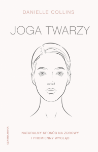 Joga twarzy. Naturalny sposób na zdrowy i promienny wygląd