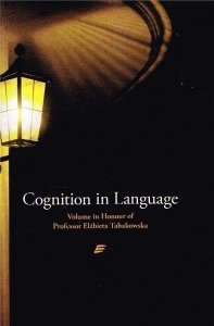 Cognition in Language. Volume in Honour of Professor Elżbieta Tabakowska
