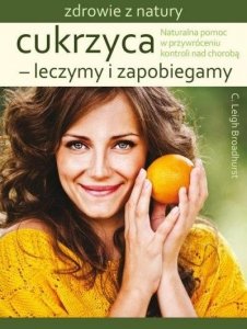 Cukrzyca. Leczymy i zapobiegamy. Naturalna pomoc w przywróceniu kontroli nad chorobą