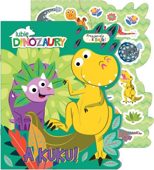 Lubię Dinozaury. Przyjaciele z bajki. A kuku!