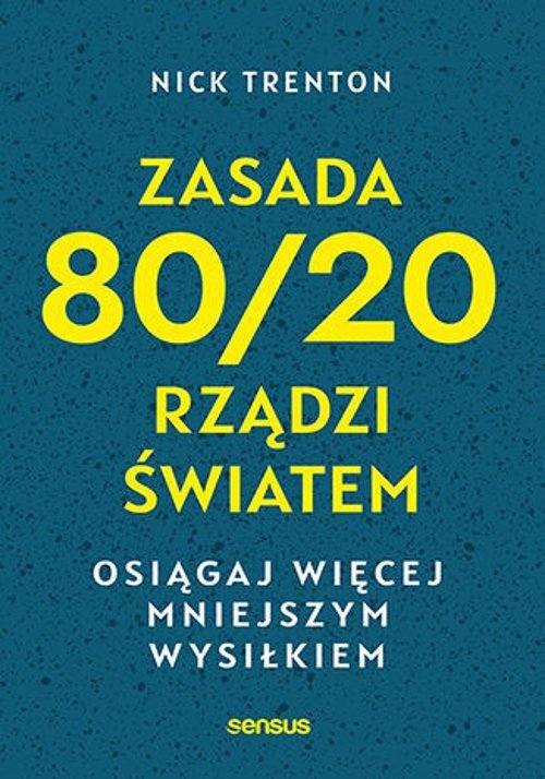 Zasada 80/20 rządzi światem Osiągaj więcej mniejszym wysiłkiem