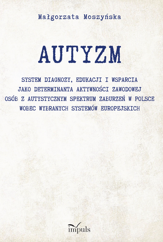 AUTYZM System diagnozy edukacji i wsparcia jako determinanta aktywności zawodowej osób z autystycznym spektrum zaburzeń w Polsce