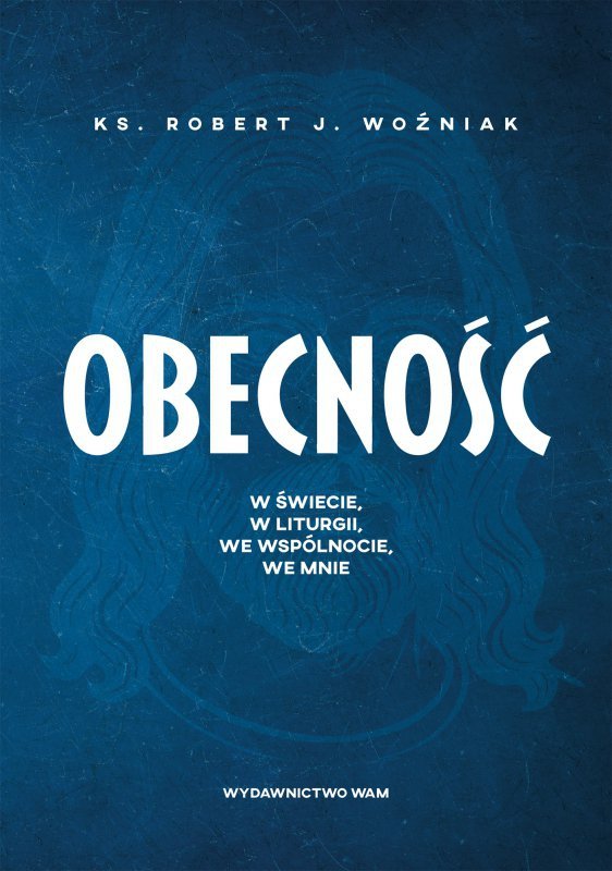 Obecność. W świecie, w liturgii, we wspólnocie, we mnie