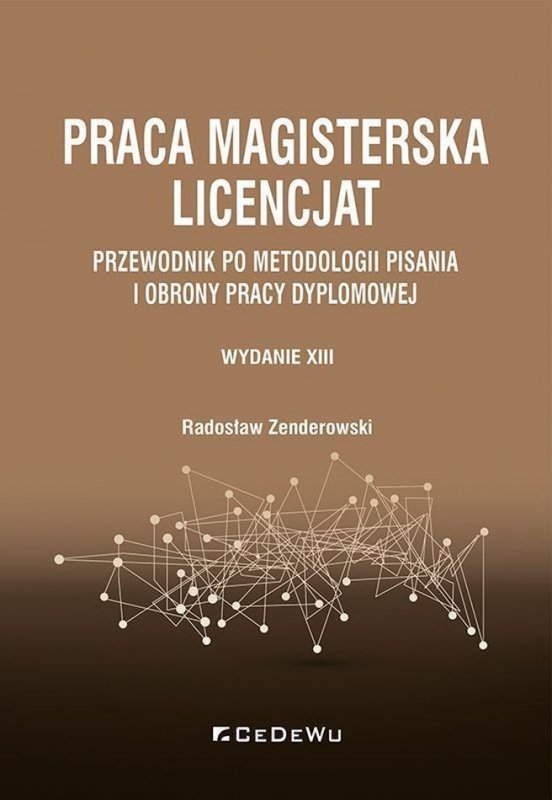 Praca magisterska. Licencjat. Przewodnik po metodologii pisania i obrony pracy dyplomowej wyd. 13